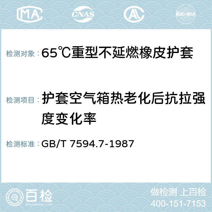 护套空气箱热老化后抗拉强度变化率 GB/T 7594.7-1987 电线电缆橡皮绝缘和橡皮护套 第7部分:65℃重型不延燃橡皮护套