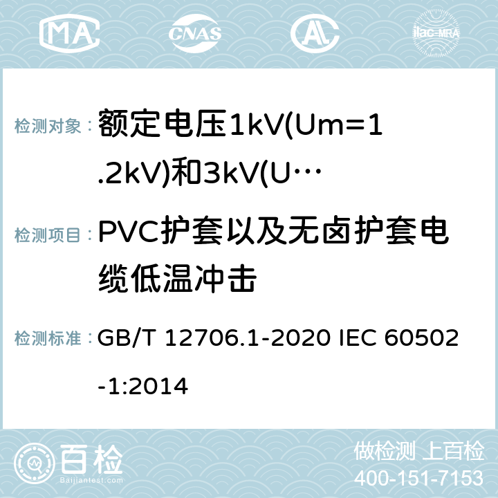 PVC护套以及无卤护套电缆低温冲击 额定电压1kV(Um=1.2kV)到35kV(Um=40.5kV)挤包绝缘电力电缆及附件 第1部分：额定电压1kV(Um=1.2kV)和3kV(Um=3.6kV)电缆 GB/T 12706.1-2020 IEC 60502-1:2014 18.8