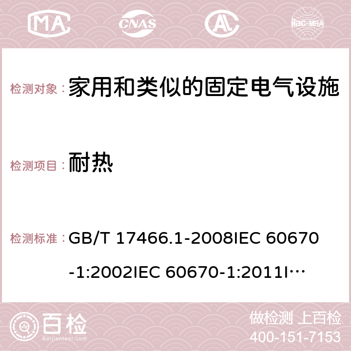 耐热 家用和类似的固定电气设施用电气附件的接线盒和外壳 第1部分：通用要求 GB/T 17466.1-2008
IEC 60670-1:2002
IEC 60670-1:2011
IEC 60670-1:2015 16