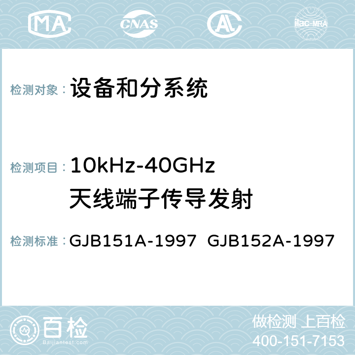 10kHz-40GHz
天线端子传导发射 GJB 151A-1997 军用设备和分系统电磁发射和敏感度要求与测量 GJB151A-1997 GJB152A-1997 5.3.3