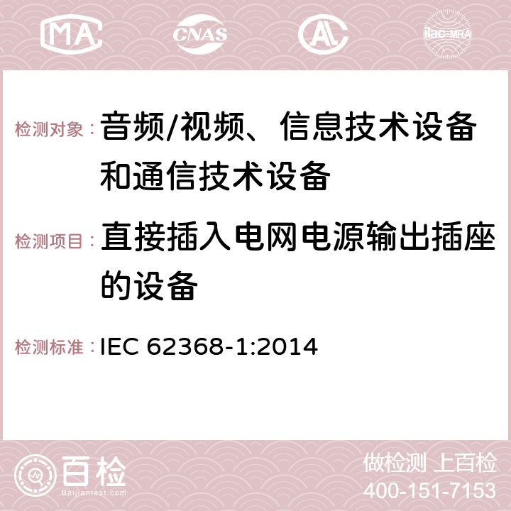 直接插入电网电源输出插座的设备 音频/视频、信息技术设备和通信技术设备 第1部分：安全要求 IEC 62368-1:2014 4.7