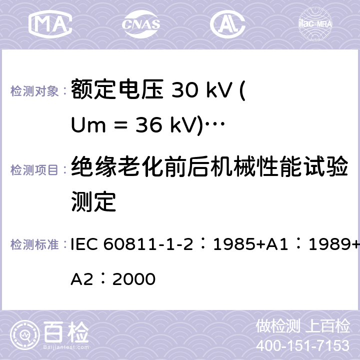 绝缘老化前后机械性能试验测定 电缆绝缘和护套材料通用试验方法 第1部分：通用试验方法 第2节：热老化试验方法 IEC 60811-1-2：1985+A1：1989+A2：2000 8.1