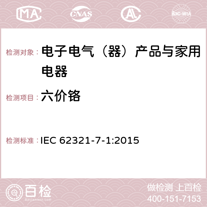 六价铬 电子电器产品中某种物质的测试—部分7-1：六价铬—通过比色法测试无色或有色防腐蚀涂层的金属中六价铬 IEC 62321-7-1:2015