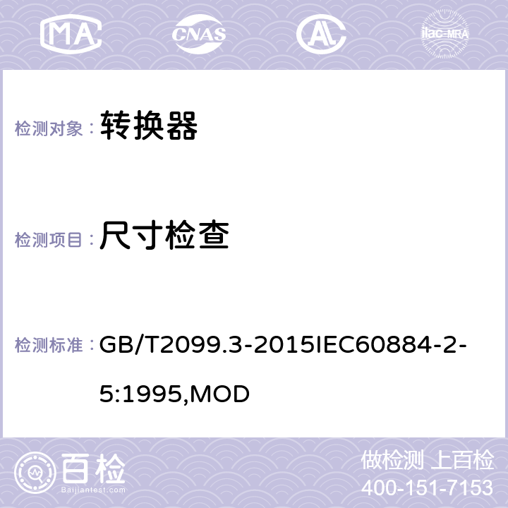 尺寸检查 家用和类似用途插头插座 第2-5部分：转换器的特殊要求 GB/T2099.3-2015
IEC60884-2-5:1995,MOD 9