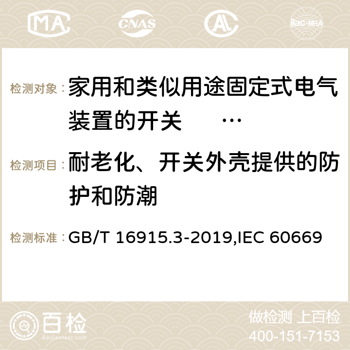 耐老化、开关外壳提供的防护和防潮 家用和类似用途固定式电气装置的开关 第2-2部分: 电磁遥控开关(RCS)的特殊要求 GB/T 16915.3-2019,IEC 60669-2-2:2006,EN 60669-2-2:2006 15