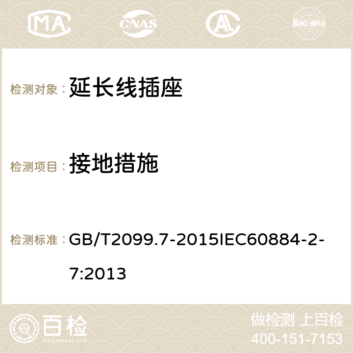 接地措施 家用和类似用途插头插座 第2-7部分：延长线插座的特殊要求 GB/T2099.7-2015
IEC60884-2-7:2013 11