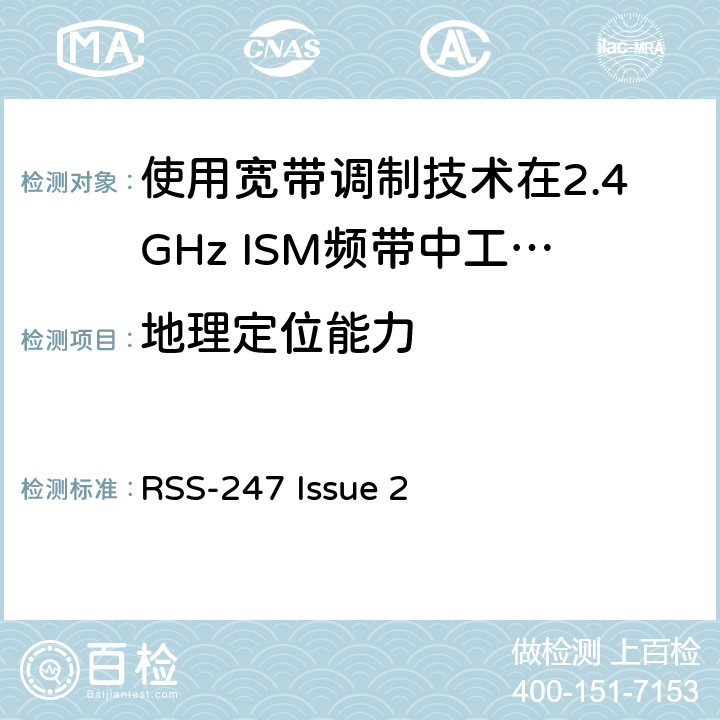 地理定位能力 电磁兼容性及无线电频谱标准（ERM）；宽带传输系统；工作频带为ISM 2.4GHz、使用扩频调制技术数据传输设备；R&TTE指令第3.2条项下主要要求的EN协调标准 RSS-247 Issue 2 3