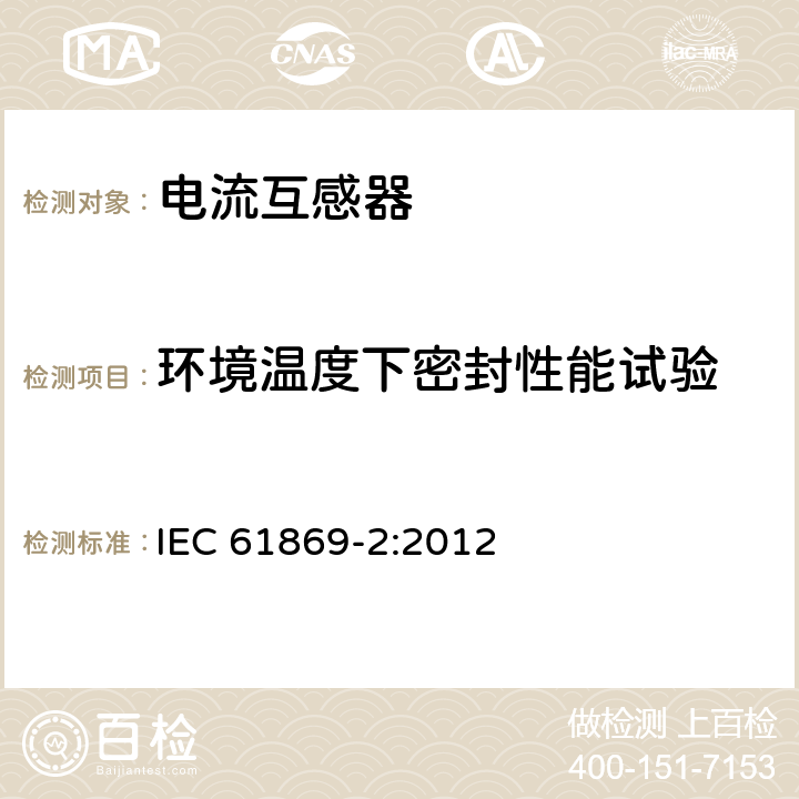 环境温度下密封性能试验 互感器 第2部分：电流互感器的补充技术要求 IEC 61869-2:2012 7.2.8,7.3.7