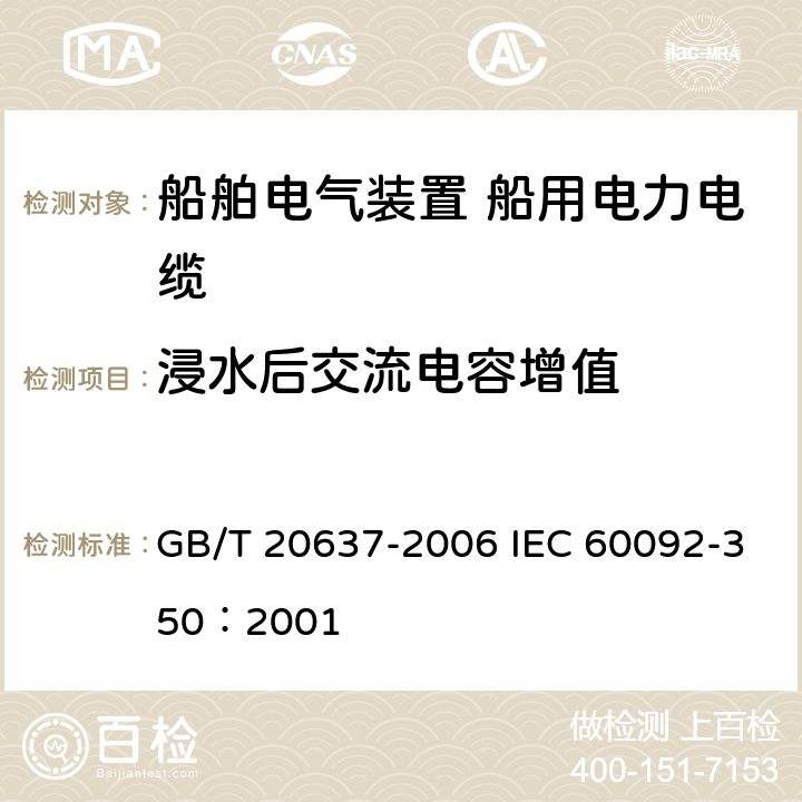 浸水后交流电容增值 船舶电气装置 船用电力电缆一般结构和试验要求 GB/T 20637-2006 IEC 60092-350：2001 12.3