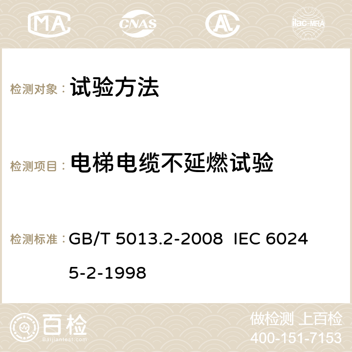 电梯电缆不延燃试验 GB/T 5013.2-2008 额定电压450/750V及以下橡皮绝缘电缆 第2部分:试验方法