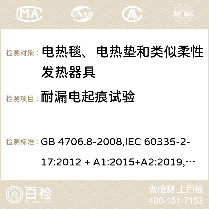 耐漏电起痕试验 家用和类似用途 第2-17部分:电器的安全 电热毯、电热垫及类似柔性发热器具的特殊要求 GB 4706.8-2008,IEC 60335-2-17:2012 + A1:2015+A2:2019,AS/NZS 60335.2.17:2012 + A1:2016,EN 60335-2-17:2013+A11:2019+A1:2020 附录N