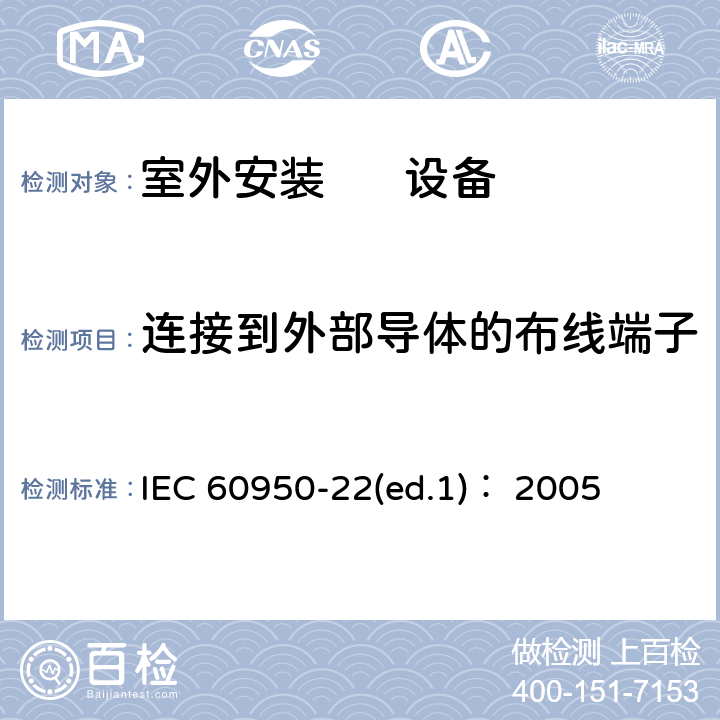 连接到外部导体的布线端子 信息技术设备.安全.第22部分:室外安装设备 IEC 60950-22(ed.1)： 2005 第7章