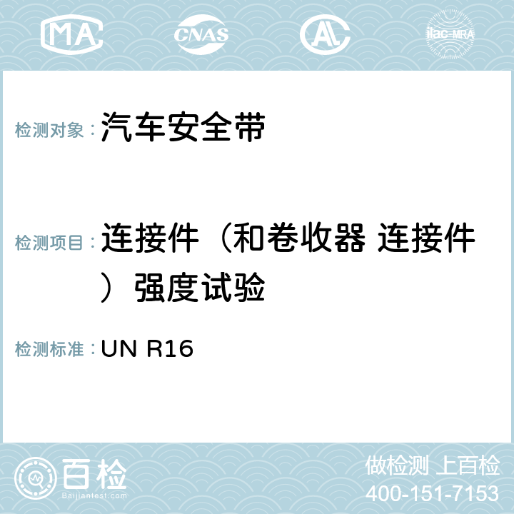 连接件（和卷收器 连接件）强度试验 关于批准机动车成年乘客用安全带和约束系统的统一规定 UN R16 6.2.4./7.5.2.