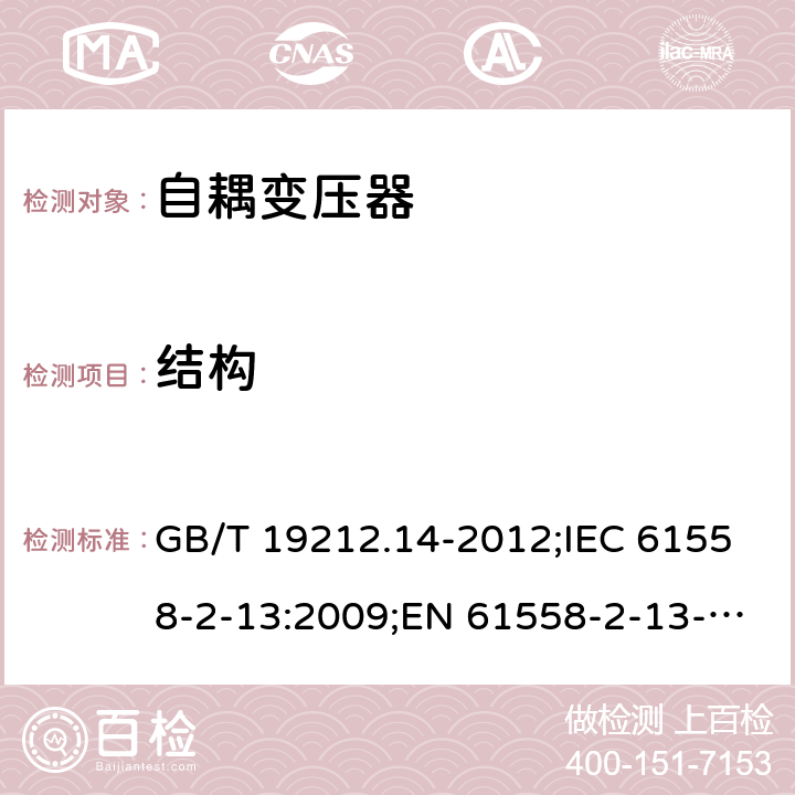 结构 电源电压为1 100V及以下的变压器、电抗器、电源装置和类似产品的安全 第14部分：自耦变压器和内装自耦变压器的电源装置的特殊要求和试验 GB/T 19212.14-2012;IEC 61558-2-13:2009;EN 61558-2-13-2009 19