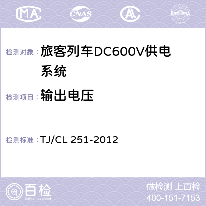 输出电压 《铁道客车DC600V电源装置技术条件》 TJ/CL 251-2012 5.1.2,5.2.2,5.3.2