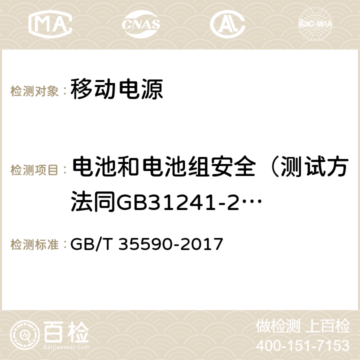 电池和电池组安全（测试方法同GB31241-2014） 信息技术便携式数字设备用移动电源通用规范 GB/T 35590-2017 5.7.2