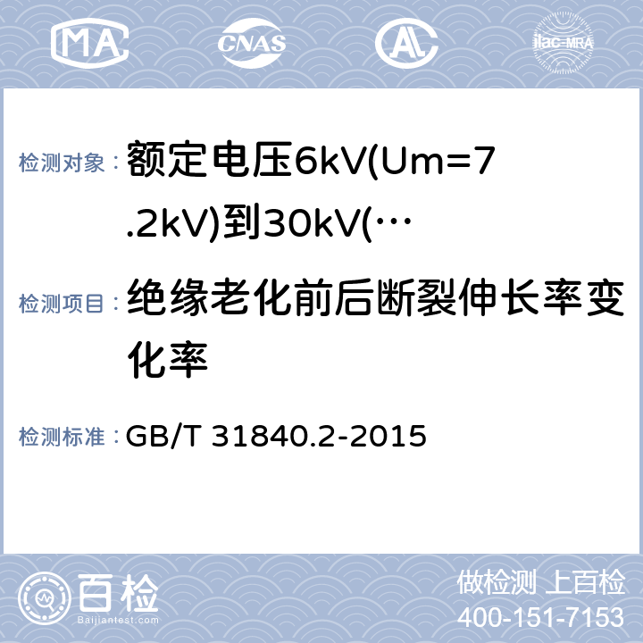 绝缘老化前后断裂伸长率变化率 额定电压1kV(Um=1.2kV)到35kV(Um=40.5kV)铝合金芯挤包绝缘电力电缆 第2部分：额定电压6kV(Um=7.2kV)到30kV(Um=36kV)电缆 GB/T 31840.2-2015 18.3