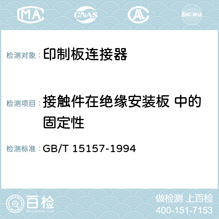 接触件在绝缘安装板 中的固定性 印制板用频率低于3 MHz的连接器 第1部分：总规范 一般要求和编制有质量评定的详细规范的导则 GB/T 15157-1994 4.4.2