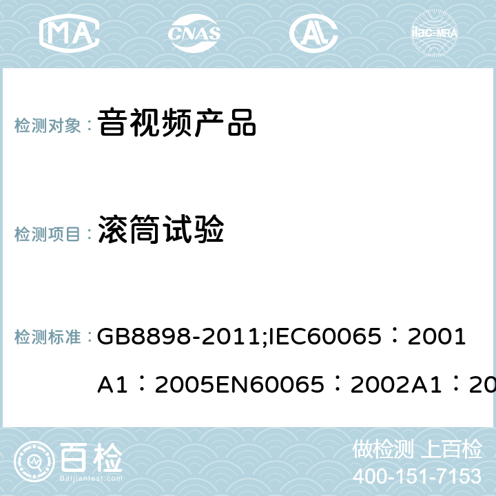 滚筒试验 音频、视频及类似电子设备 安全要求 GB8898-2011;
IEC60065：2001
A1：2005
EN60065：2002
A1：2006
AS/NZS 60065:2003 12.3