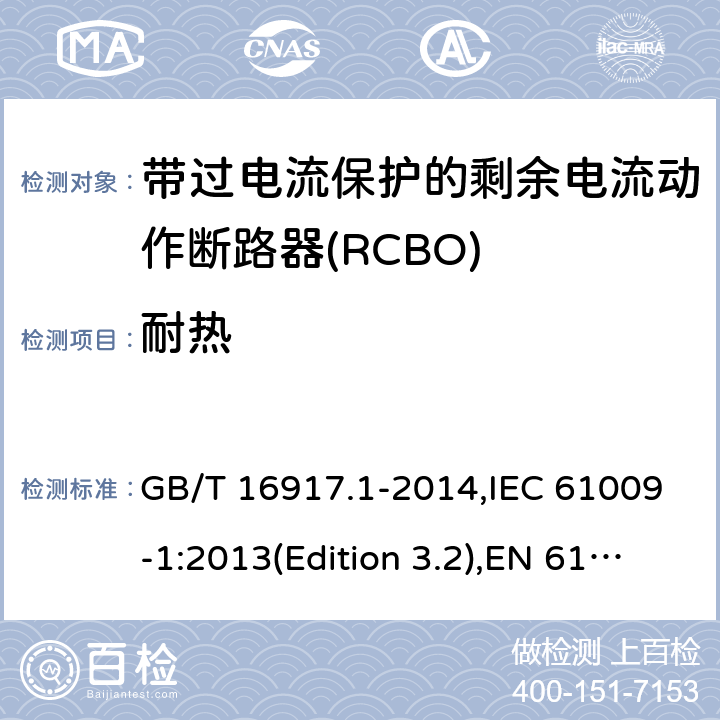 耐热 家用和类似用途的带过电流保护的剩余电流动作断路器(RCBO) 第1部分：一般规则 GB/T 16917.1-2014,IEC 61009-1:2013(Edition 3.2),EN 61009-1 :2012+A11:2015+A12:2016,AS/NZS 61009.1:2015 Cl.9.14