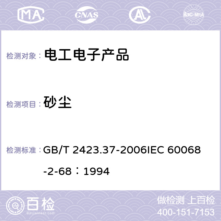 砂尘 电工电子产品环境试验 第2部分：试验方法 试验L：砂尘试验 GB/T 2423.37-2006
IEC 60068-2-68：1994