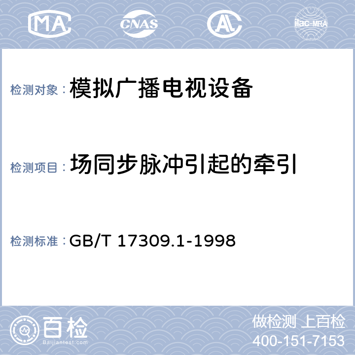 场同步脉冲引起的牵引 电视广播接收机测量方法 第1部分：一般考虑 射频和视频电性能测量以及显示性能的测量 GB/T 17309.1-1998 7.2.3