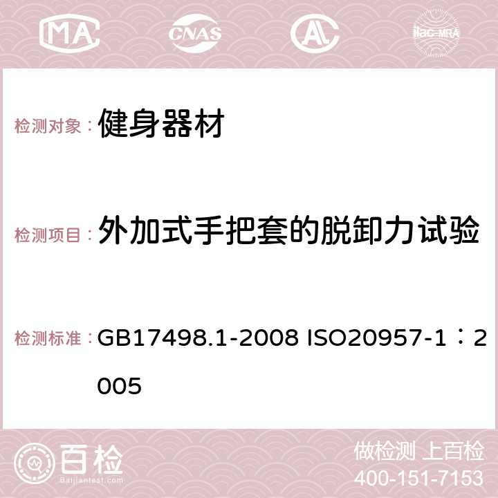 外加式手把套的脱卸力试验 固定式健身器材 第1部分：通用安全要求和试验方法 GB17498.1-2008 ISO20957-1：2005 6.6