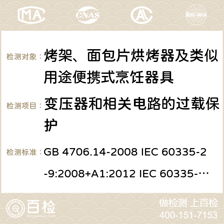 变压器和相关电路的过载保护 家用和类似用途电器的安全 烤架、面包片烘烤器及类似用途便携式烹饪器具的特殊要求 GB 4706.14-2008 IEC 60335-2-9:2008+A1:2012 IEC 60335-2-9:2008+A1:2012+A2:2016 IEC 60335-2-9:2019 EN 60335-2-9:2003+A1:2004+A2:2006+A12:2007+A13:2010AS/NZS 60335.2.9:2014+A1:2015+A2:2016+A3:2017 17