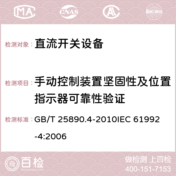 手动控制装置坚固性及位置指示器可靠性验证 轨道交通 地面装置 直流开关设备　第4部分：户外直流隔离开关、负荷开关和接地开关 GB/T 25890.4-2010
IEC 61992-4:2006 8.3.10