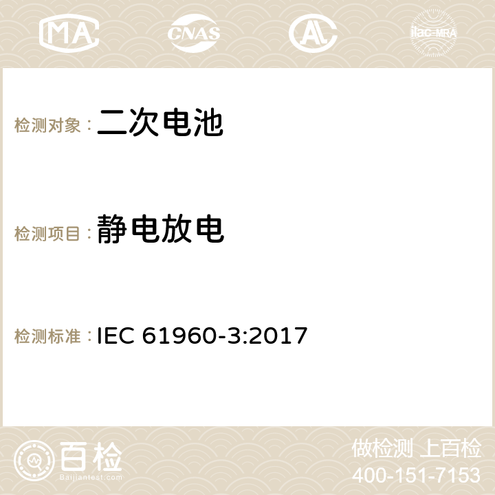 静电放电 含碱性或其它非酸性电解质的蓄电池和蓄电池组 便携式密封蓄电池和蓄电池组 第3部分：方形或圆柱形锂电池及锂电池组 IEC 61960-3:2017 7.8