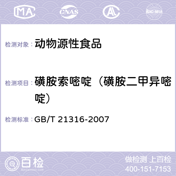 磺胺索嘧啶（磺胺二甲异嘧啶） 动物源性食品中磺胺类药物残留量的测定 液相色谱-质谱/质谱法 GB/T 21316-2007