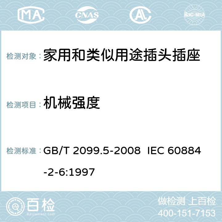 机械强度 家用和类似用途插头插座 第2部分:固定式有联锁带开关插座的特殊要求 GB/T 2099.5-2008 IEC 60884-2-6:1997 24