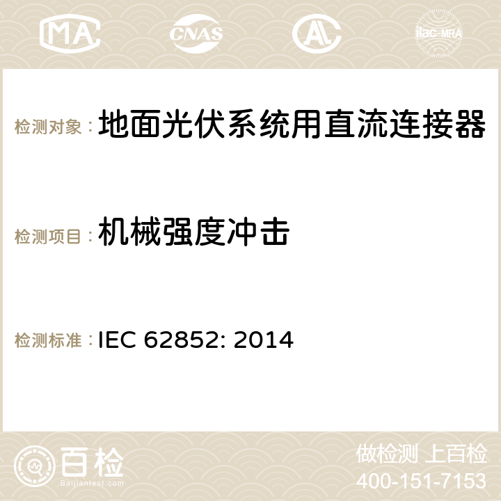 机械强度冲击 地面光伏系统用直流连接器 IEC 62852: 2014 Table 6-A7