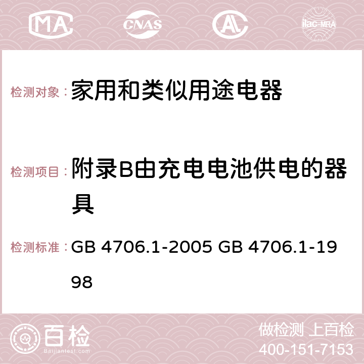 附录B由充电电池供电的器具 家用和类似用途电器的安全 第一部分：通用要求 GB 4706.1-2005 GB 4706.1-1998 附录 B