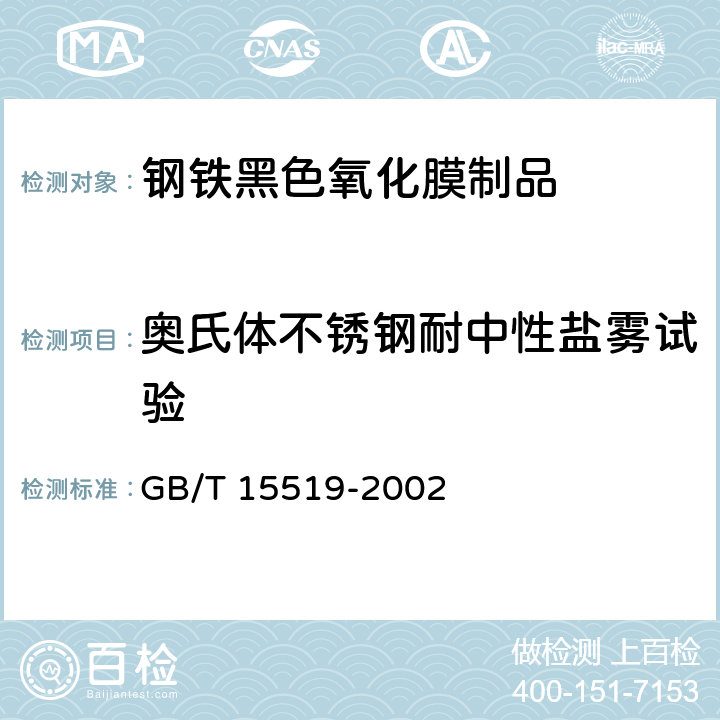 奥氏体不锈钢耐中性盐雾试验 《化学转化膜 钢铁黑色氧化膜 规范和试验方法》 GB/T 15519-2002 7.3