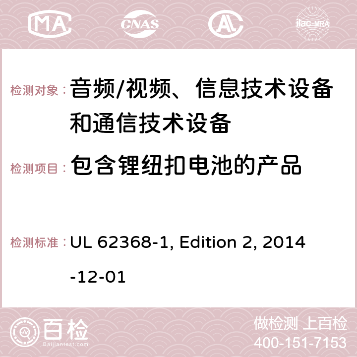 包含锂纽扣电池的产品 音频/视频、信息技术设备和通信技术设备 第1部分：安全要求 UL 62368-1, Edition 2, 2014-12-01 4.8