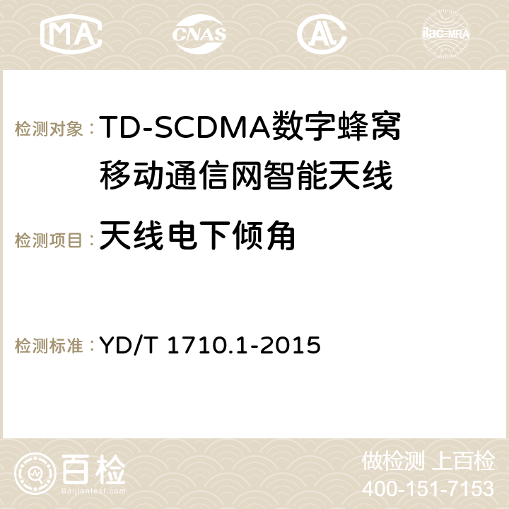 天线电下倾角 2GHz TD-SCDMA数字蜂窝移动通信网智能天线 第1部分：天线阵列 YD/T 1710.1-2015
