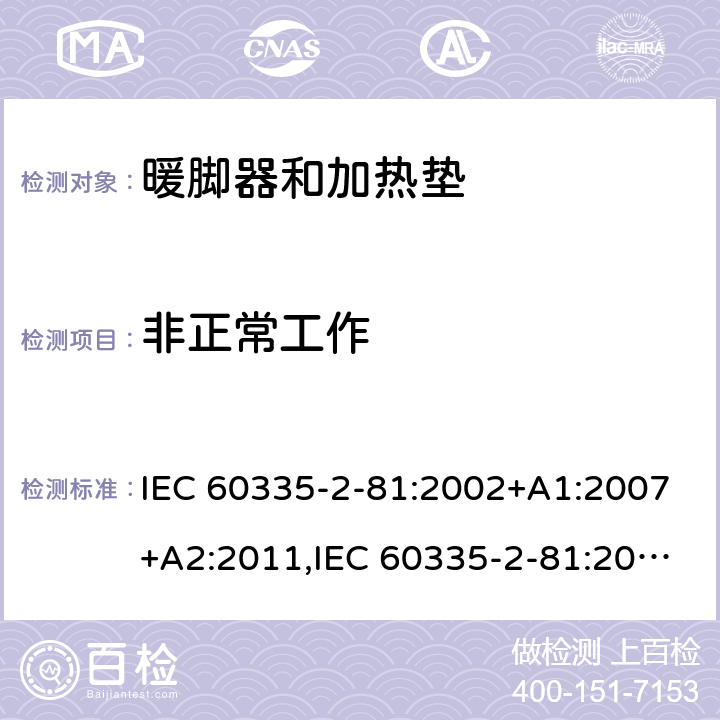 非正常工作 家用和类似用途电器的安全 第2-81部分:暖脚器和加热垫的特殊要求 IEC 60335-2-81:2002+A1:2007+A2:2011,IEC 60335-2-81:2015 + A1:2017,AS/NZS 60335.2.81:2015+A1:2017+A2:2018,EN 60335-2-81:2003+A1:2007+A2:2012 19