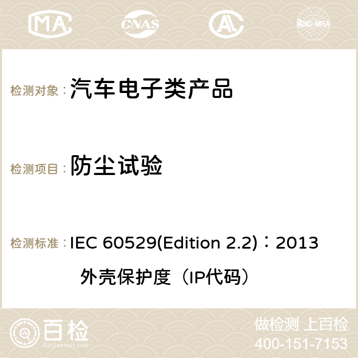 防尘试验 IEC 60529(Edition 2.2)：2013  外壳保护度（IP代码） 外壳保护度（IP代码） IEC 60529(Edition 2.2)：2013 外壳保护度（IP代码）