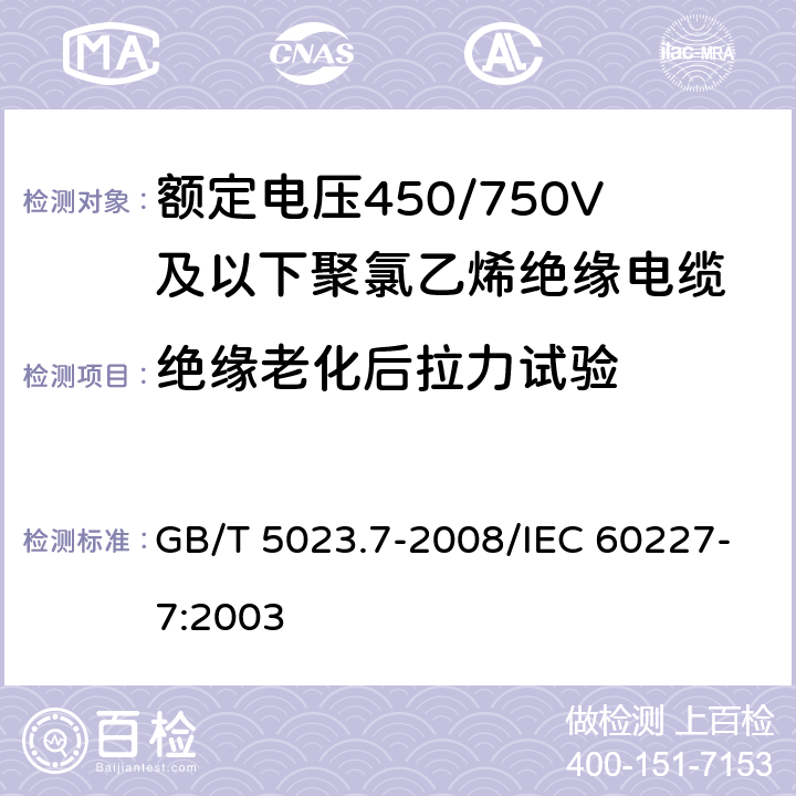 绝缘老化后拉力试验 额定电压450/750V及以下聚氯乙烯绝缘电缆 第7部分：二芯或多芯屏蔽和非屏蔽软电缆 GB/T 5023.7-2008/IEC 60227-7:2003 2.5