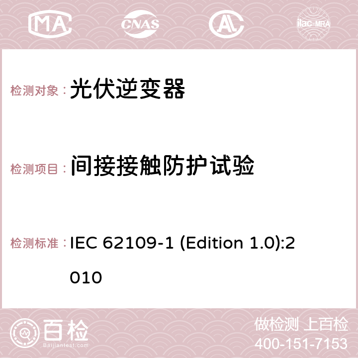 间接接触防护试验 IEC 62109-1 光伏发电系统逆变器安全要求--第1部分：一般要求  (Edition 1.0):2010 7.3.6