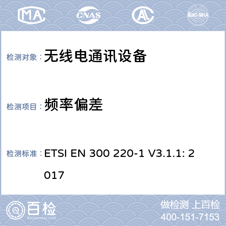 频率偏差 ETSI EN 300 220 电磁兼容和无线电频谱事务(ERM); 短程设备(SRD);频率范围为25MHz至1000MHz,最大功率为 500mW的无线电设备 ; 第一部分 :测试特点与测试方法 -1 V3.1.1: 2017