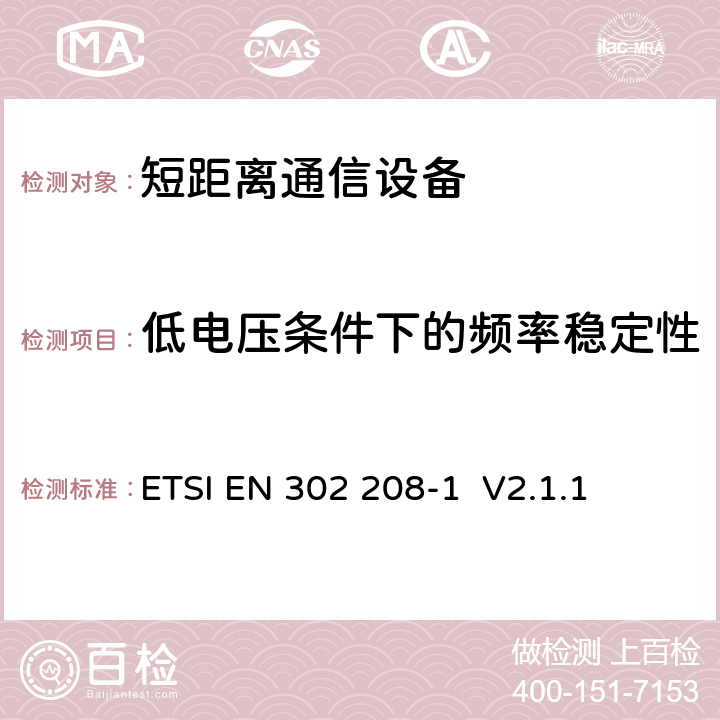 低电压条件下的频率稳定性 电磁兼容性与无线频谱特性(ERM)；功率不超过2W的工作在865MHz至868MHz频段下的射频识别设备；第1部分：技术要求及测量方法 ETSI EN 302 208-1 V2.1.1 8.2