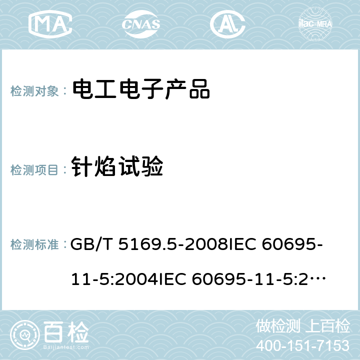 针焰试验 电工电子产着火危险试验 第5部分：试验火焰 针焰试验方法装置，确认试验方法和导则 GB/T 5169.5-2008
IEC 60695-11-5:2004
IEC 60695-11-5:2016