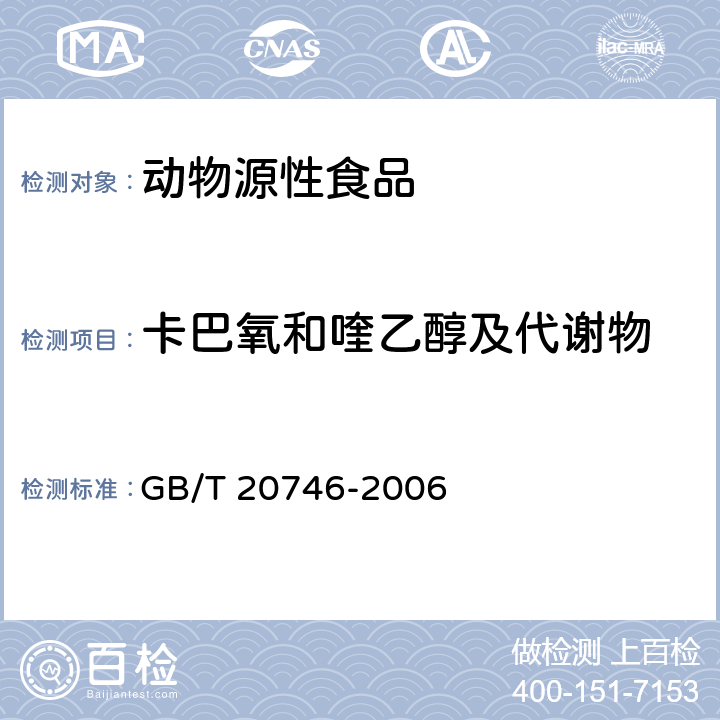 卡巴氧和喹乙醇及代谢物 牛、猪的肝脏和肌肉中卡巴氧和喹乙醇及代谢物残留量的测定 液相色谱-串联质谱法 GB/T 20746-2006