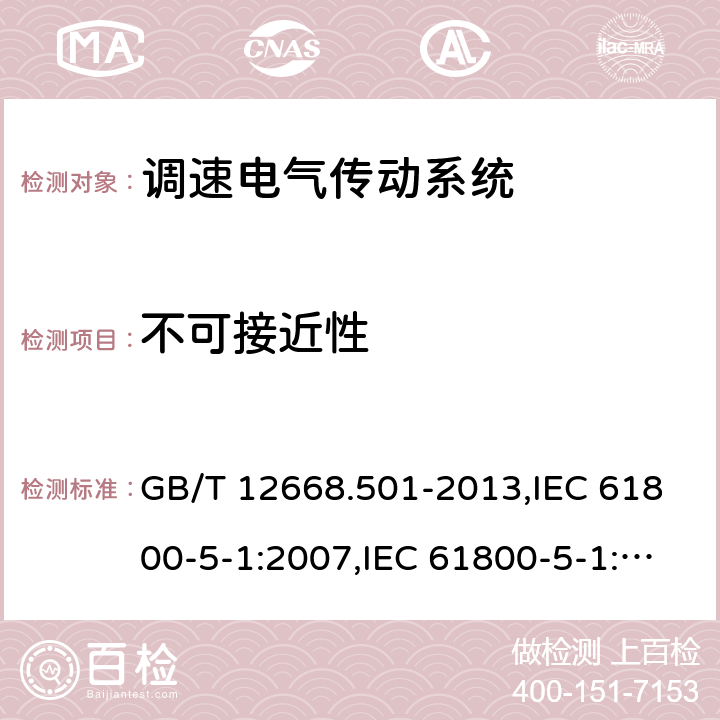 不可接近性 调速电气传动系统 第5-1部分：安全要求 电气、热和能量 GB/T 12668.501-2013,IEC 61800-5-1:2007,IEC 61800-5-1:2007+AMD1:2016 ,EN 61800-5-1：2007+A1：2017 5.2.2.3