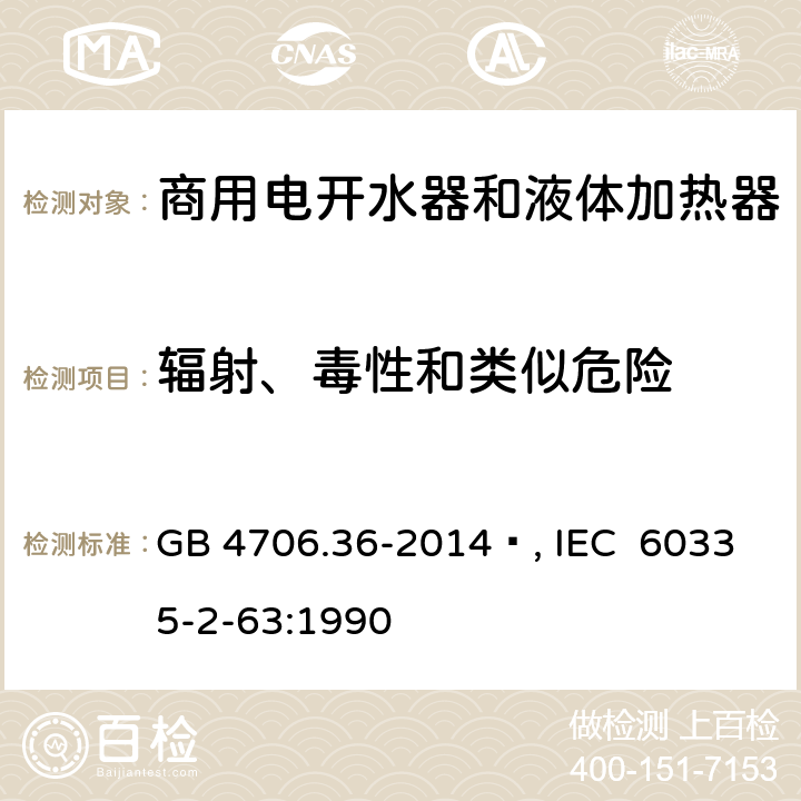 辐射、毒性和类似危险 家用和类似用途电器的安全 商用电开水器和液体加热器的特殊要求 GB 4706.36-2014 , IEC 60335-2-63:1990 32