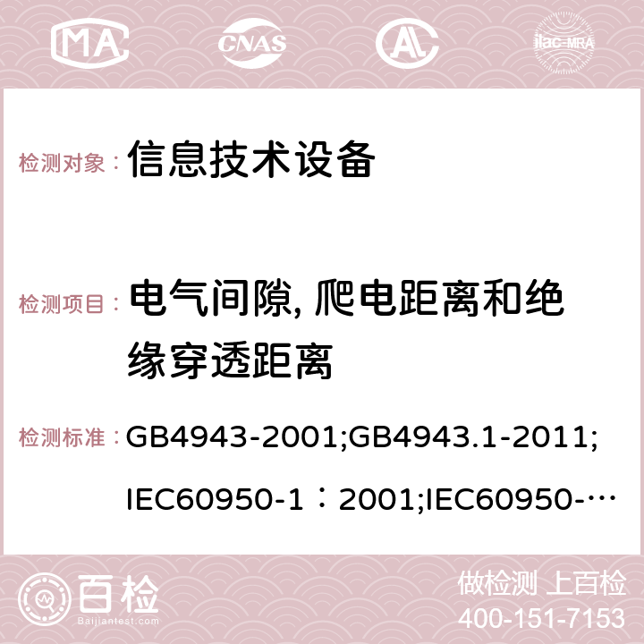 电气间隙, 爬电距离和绝缘穿透距离 信息技术设备 安全 第1部分：通用要求 GB4943-2001;GB4943.1-2011;
IEC60950-1：2001;
IEC60950-1：2005;
EN60950-1：2006 ;
AS/NZS 60950.1:2003 2.10