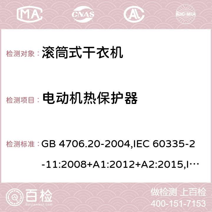 电动机热保护器 家用和类似用途电器的安全 第2-11部分：滚筒式干衣机的特殊要求 GB 4706.20-2004,IEC 60335-2-11:2008+A1:2012+A2:2015,IEC 60335-2-11:2019,AS/NZS 60335.2.11:2002+A1:2004+A2:2007,AS/NZS 60335.2.11:2009+A1:2010+A2:2014+A3:2015+A4:2015,AS/NZS 60335.2.11:2017,EN 60335-2-11:2010+A11:2012+A1:2015+A2:2018 附录D