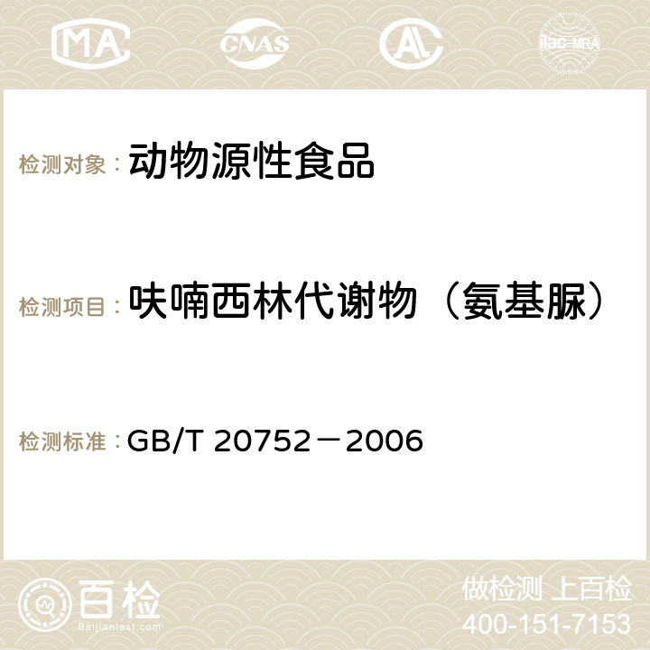 呋喃西林代谢物（氨基脲） 猪肉、牛肉、鸡肉、猪肝和水产品中硝基呋喃类代谢物残留量的测定 液湘色谱－串联质谱法 GB/T 20752－2006